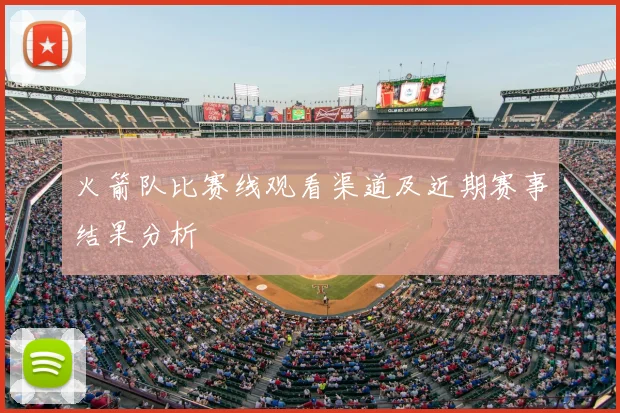 火箭队比赛线观看渠道及近期赛事结果分析