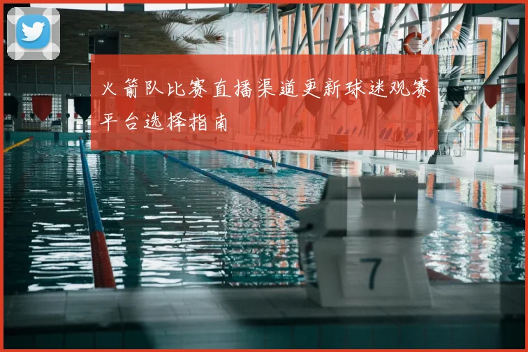 火箭队比赛直播渠道更新球迷观赛平台选择指南