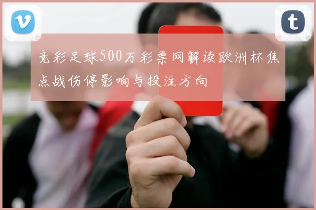 竞彩足球500万彩票网解读欧洲杯焦点战伤停影响与投注方向