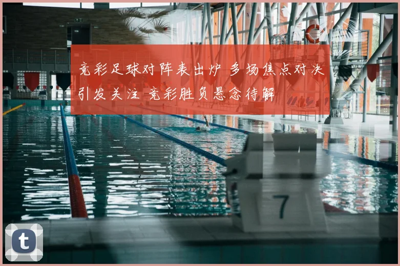 竞彩足球对阵表出炉 多场焦点对决引发关注 竞彩胜负悬念待解