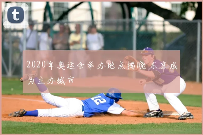 2020年奥运会举办地点揭晓 东京成为主办城市