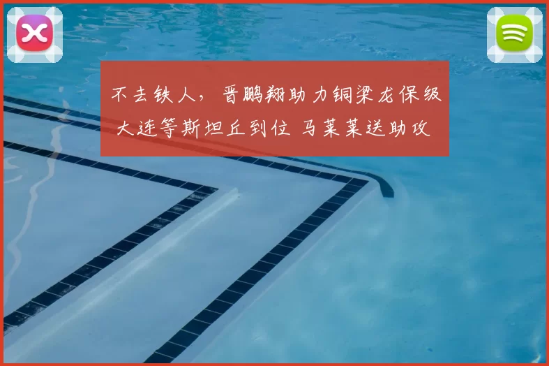 不去铁人，晋鹏翔助力铜梁龙保级 大连等斯坦丘到位 马莱莱送助攻