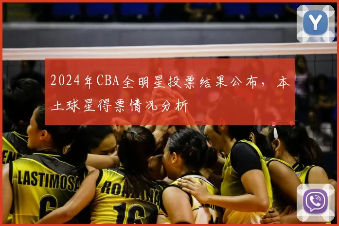 2024年CBA全明星投票结果公布，本土球星得票情况分析