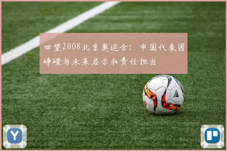 回望2008北京奥运会:中国代表团峥嵘与未来启示和责任担当