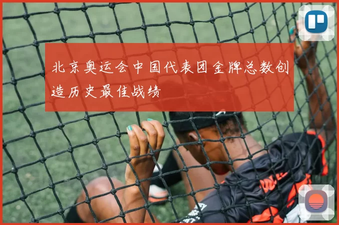 北京奥运会中国代表团金牌总数创造历史最佳战绩